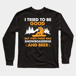 I Tried To Be Good But Then There Was Snowboarding And Beer Long Sleeve T-Shirt